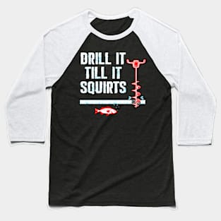 Drill It Till It Squirts Ice Fishing Auger Baseball T-Shirt